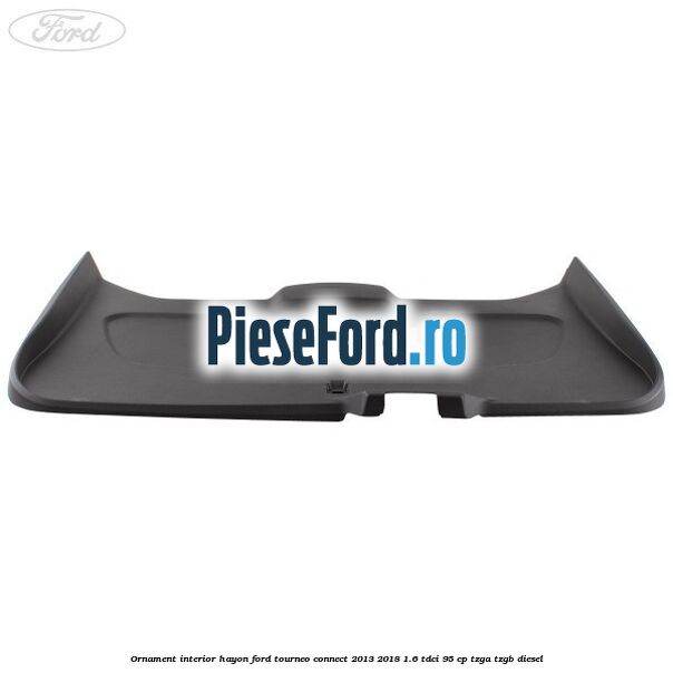 Ornament interior hayon Ford Tourneo Connect 2013-2018 1.6 TDCi 95 cp TZGA, TZGB diesel