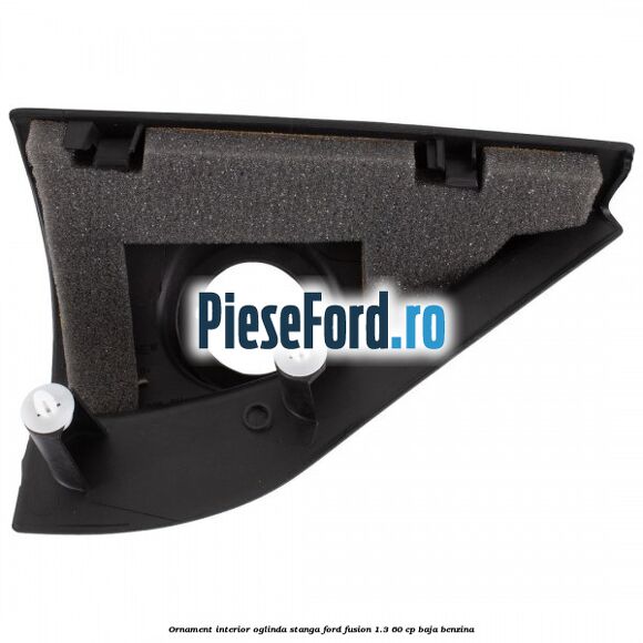 Ornament interior oglinda stanga Ford Fusion 1.3 60 cp BAJA benzina