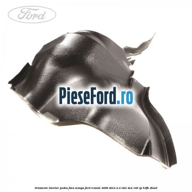 Ornament interior podea fata stanga Ford Transit 2006-2014 2.4 TDCi 4x4 140 cp Ornament interior podea fata stanga Ford Transit 2006-2014 2.4 TDCi 4x4 140 cp H9FB diesel