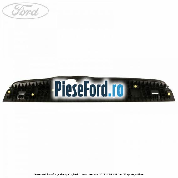Ornament interior podea spate Ford Tourneo Connect 2013-2018 1.5 TDCi 75 cp XUGA diesel