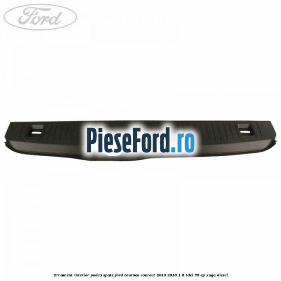 Ornament interior podea spate Ford Tourneo Connect 2013-2018 1.5 TDCi 75 cp XUGA diesel
