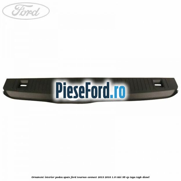 Ornament interior podea spate Ford Tourneo Connect 2013-2018 1.6 TDCi 95 cp TZGA, TZGB diesel