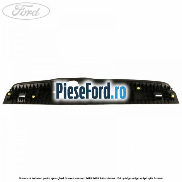 Ornament interior podea spate Ford Tourneo Connect 2019-2023 1.0 EcoBoost 100 cp B3GA, M2GA, M2GB, SFCB benzina