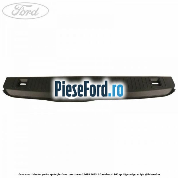 Ornament interior podea spate Ford Tourneo Connect 2019-2023 1.0 EcoBoost 100 cp B3GA, M2GA, M2GB, SFCB benzina