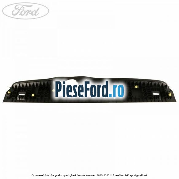 Ornament interior podea spate Ford Transit Connect 2019-2023 1.5 EcoBlue 100 cp Z2GA diesel