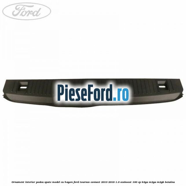 Ornament interior podea spate model cu hayon Ford Tourneo Connect 2013-2018 1.0 EcoBoost 100 cp B3GA, M2GA, M2GB benzina
