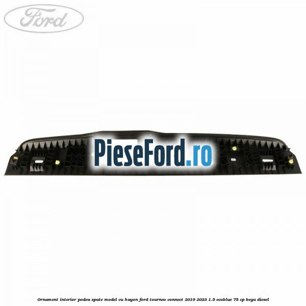 Ornament interior podea spate model cu hayon Ford Tourneo Connect 2019-2023 1.5 EcoBlue 75 cp BEGA diesel