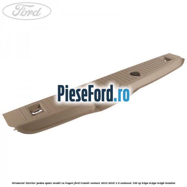 Ornament interior podea spate model cu hayon Ford Transit Connect 2013-2018 1.0 EcoBoost 100 cp B3GA, M2GA, M2GB benzina