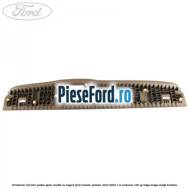 Ornament interior podea spate model cu hayon Ford Transit Connect 2019-2023 1.0 EcoBoost 100 cp B3GA, M2GA, M2GB benzina