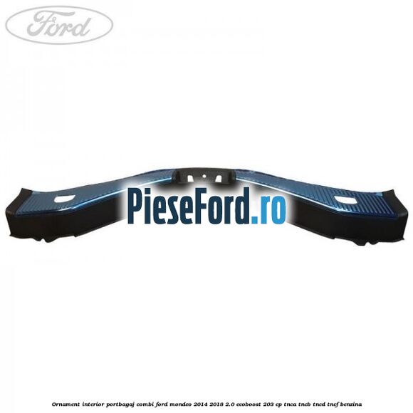 Ornament interior portbagaj combi Ford Mondeo 2014-2018 2.0 EcoBoost 203 cp TNCA, TNCB, TNCD, TNCF benzina