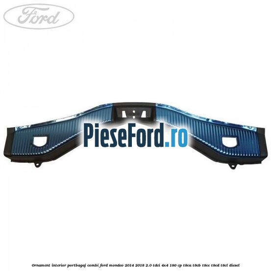 Ornament interior portbagaj combi Ford Mondeo 2014-2018 2.0 TDCi 4x4 180 cp T8CA, T8CB, T8CC, T8CD, T8CL diesel