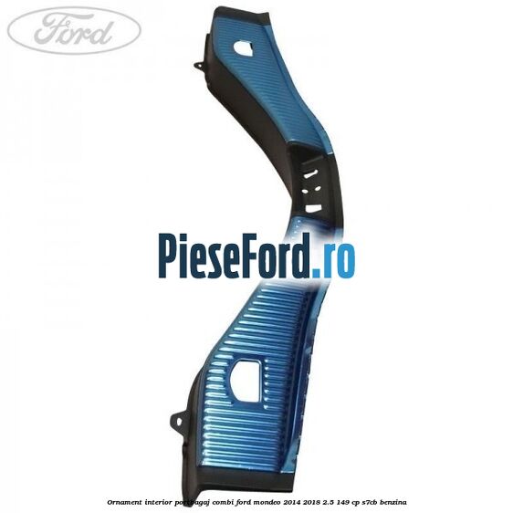 Ornament interior portbagaj combi Ford Mondeo 2014-2018 2.5 149 cp S7CB benzina