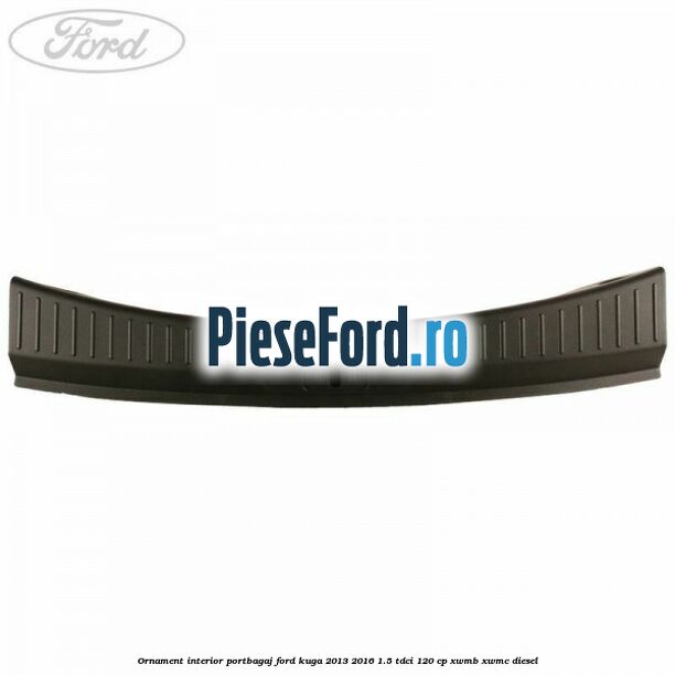 Ornament interior portbagaj Ford Kuga 2013-2016 1.5 TDCi 120 cp XWMB, XWMC diesel