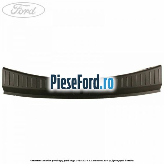 Ornament interior portbagaj Ford Kuga 2013-2016 1.6 EcoBoost 150 cp JQMA, JQMB benzina