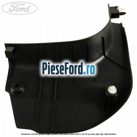 Ornament interior prag dreapta plastic Ford Fiesta 2008-2012 1.25 82 cp SNJA, SNJB, SNJC, SNJD benzina