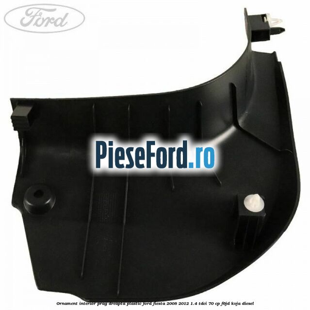 Ornament interior prag dreapta plastic Ford Fiesta 2008-2012 1.4 TDCi 70 cp F6JD, KVJA diesel