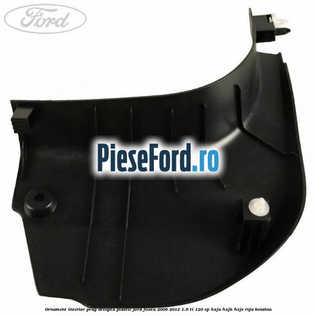 Ornament interior prag dreapta plastic Ford Fiesta 2008-2012 1.6 Ti 120 cp HXJA, HXJB, HXJE, RVJA benzina