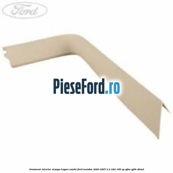 Ornament interior stanga hayon combi Ford Mondeo 2000-2007 2.2 TDCi 155 cp QJBA, QJBB diesel