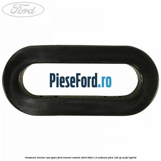 Ornament interior usa spate Ford Tourneo Custom 2019-2023 1.0 EcoBoost PHEV 125 cp Ornament interior usa spate Ford Tourneo Custom 2019-2023 1.0 EcoBoost PHEV 125 cp M1FA Hybrid
