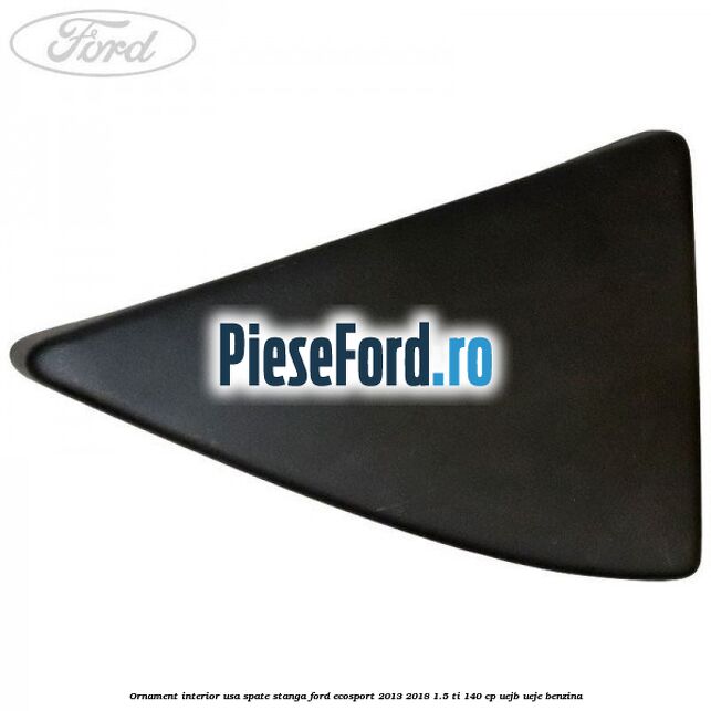 Ornament interior usa spate stanga Ford EcoSport 2013-2018 1.5 Ti 140 cp UEJB, UEJE benzina