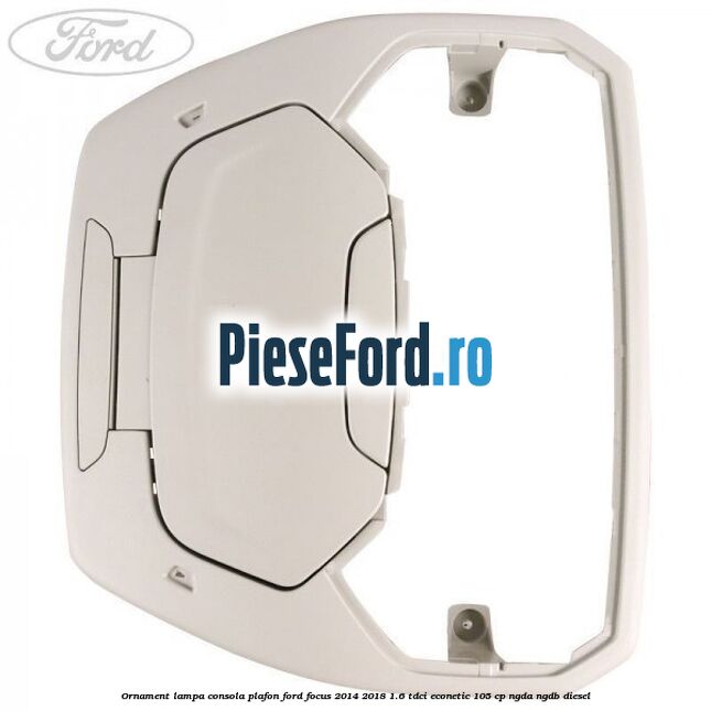 Ornament lampa consola plafon Ford Focus 2014-2018 1.6 TDCi ECOnetic 105 cp Ornament lampa consola plafon Ford Focus 2014-2018 1.6 TDCi ECOnetic 105 cp NGDA, NGDB diesel