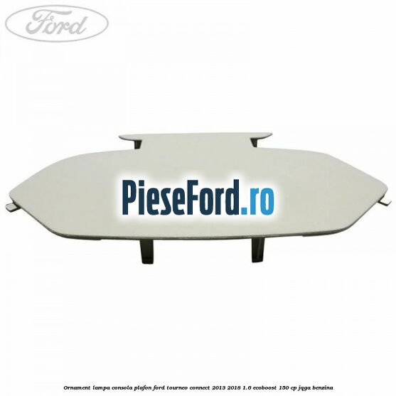Ornament lampa consola plafon Ford Tourneo Connect 2013-2018 1.6 EcoBoost 150 cp JQGA benzina