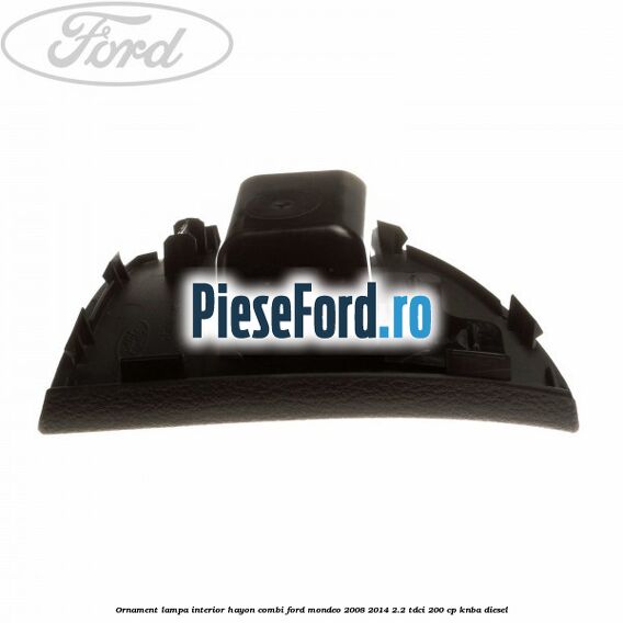Ornament lampa interior hayon combi Ford Mondeo 2008-2014 2.2 TDCi 200 cp Ornament lampa interior hayon combi Ford Mondeo 2008-2014 2.2 TDCi 200 cp KNBA diesel
