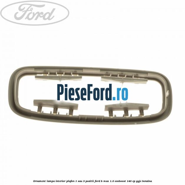Ornament lampa interior plafon 1 sau 3 pozitii Ford B-Max 1.0 EcoBoost 140 cp YYJC benzina
