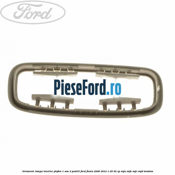 Ornament lampa interior plafon 1 sau 3 pozitii Ford Fiesta 2008-2012 1.25 82 cp SNJA, SNJB, SNJC, SNJD benzina