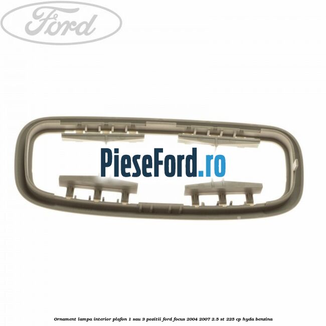 Ornament lampa interior plafon 1 sau 3 pozitii Ford Focus 2004-2007 2.5 ST 225 cp HYDA benzina