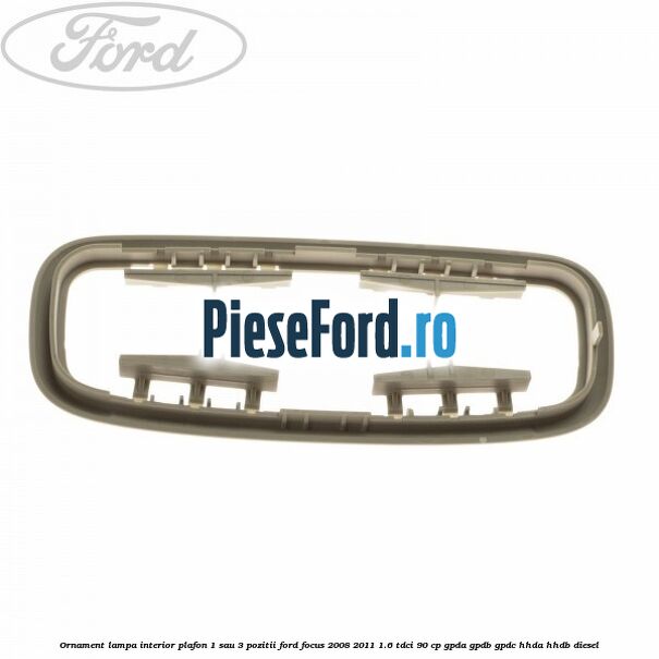 Ornament lampa interior plafon 1 sau 3 pozitii Ford Focus 2008-2011 1.6 TDCi 90 cp GPDA, GPDB, GPDC, HHDA, HHDB diesel