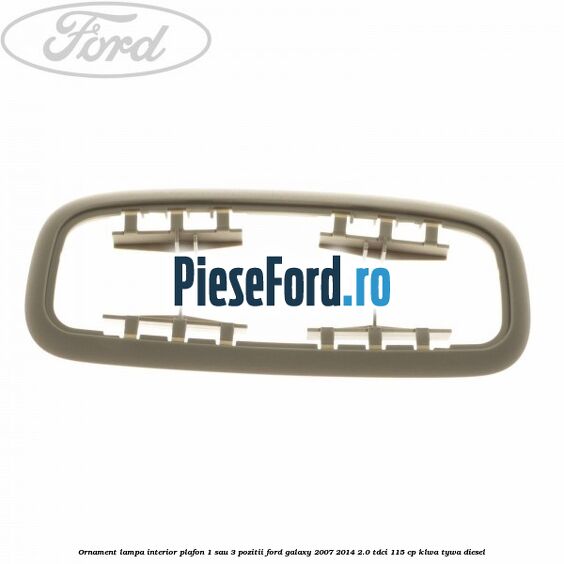 Ornament lampa interior plafon 1 sau 3 pozitii Ford Galaxy 2007-2014 2.0 TDCi 115 cp KLWA, TYWA diesel