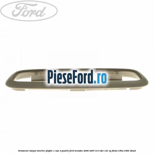 Ornament lampa interior plafon 1 sau 3 pozitii Ford Mondeo 2000-2007 2.0 TDCi 131 cp FMBA, N7BA, N7BB diesel