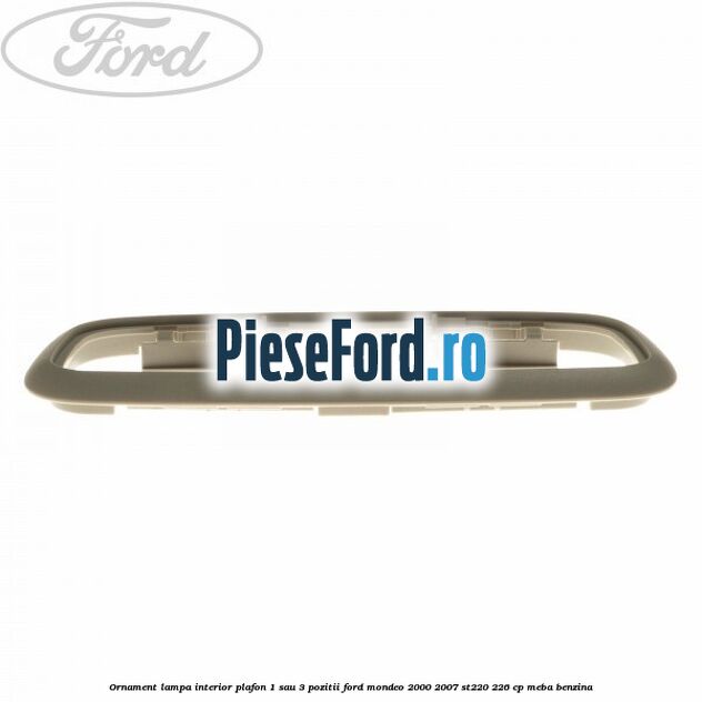 Ornament lampa interior plafon 1 sau 3 pozitii Ford Mondeo 2000-2007 ST220 226 cp MEBA benzina