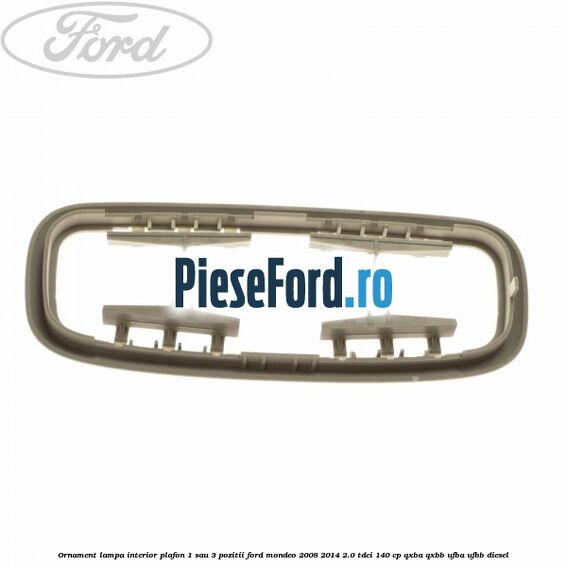 Ornament lampa interior plafon 1 sau 3 pozitii Ford Mondeo 2008-2014 2.0 TDCi 140 cp QXBA, QXBB, UFBA, UFBB diesel