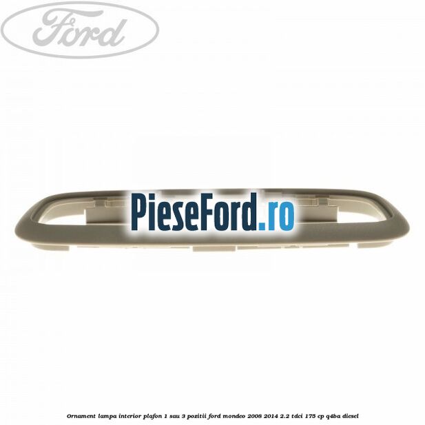 Ornament lampa interior plafon 1 sau 3 pozitii Ford Mondeo 2008-2014 2.2 TDCi 175 cp Q4BA diesel