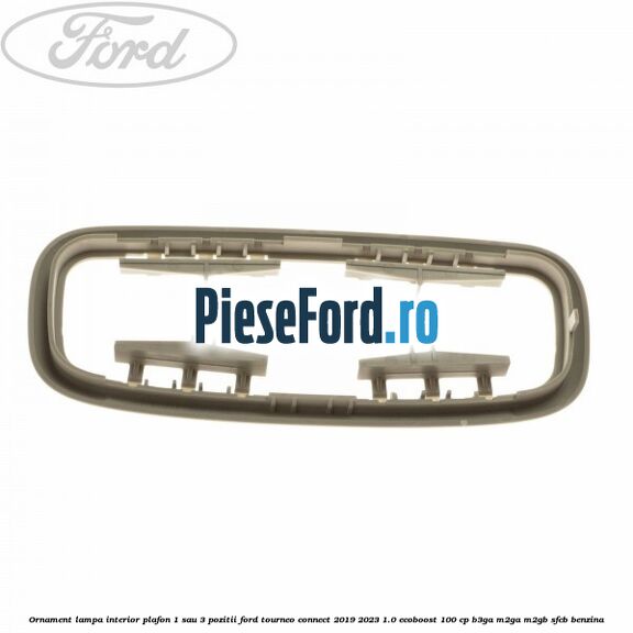 Ornament lampa interior plafon 1 sau 3 pozitii Ford Tourneo Connect 2019-2023 1.0 EcoBoost 100 cp B3GA, M2GA, M2GB, SFCB benzina