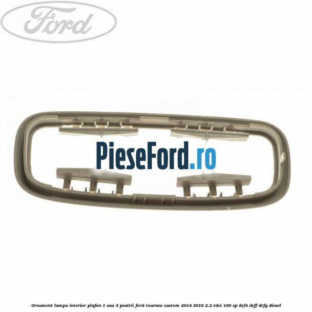 Ornament lampa interior plafon 1 sau 3 pozitii Ford Tourneo Custom 2014-2018 2.2 TDCi 100 cp DRF4, DRFF, DRFG diesel