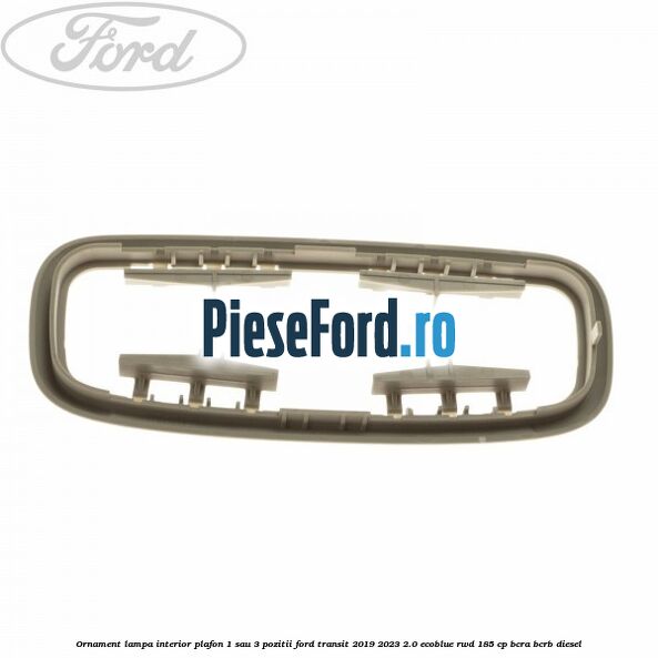 Ornament lampa interior plafon 1 sau 3 pozitii Ford Transit 2019-2023 2.0 EcoBlue RWD 185 cp BCRA, BCRB diesel