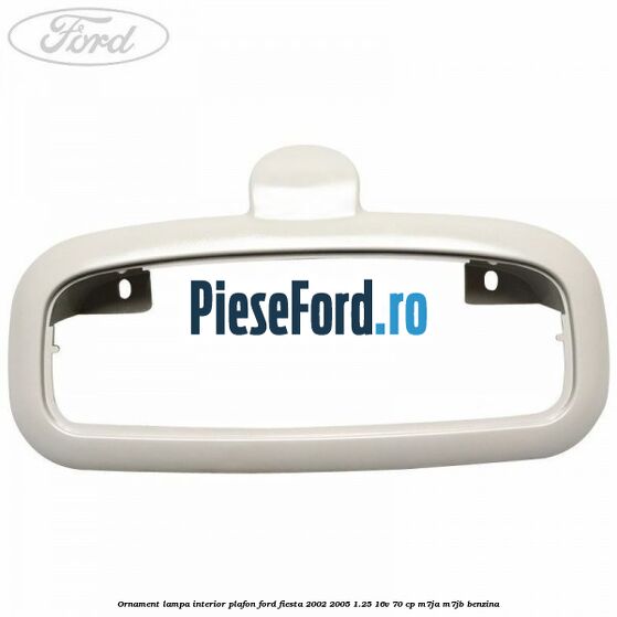 Ornament lampa interior plafon Ford Fiesta 2002-2005 1.25 16V 70 cp M7JA, M7JB benzina