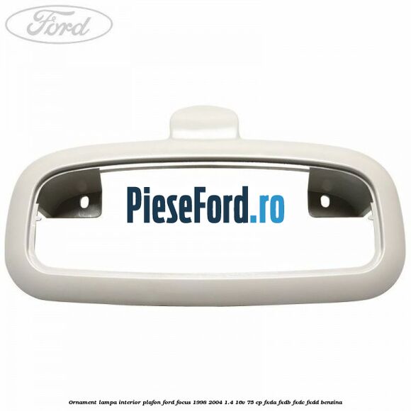 Ornament lampa interior plafon Ford Focus 1998-2004 1.4 16V 75 cp FXDA, FXDB, FXDC, FXDD benzina