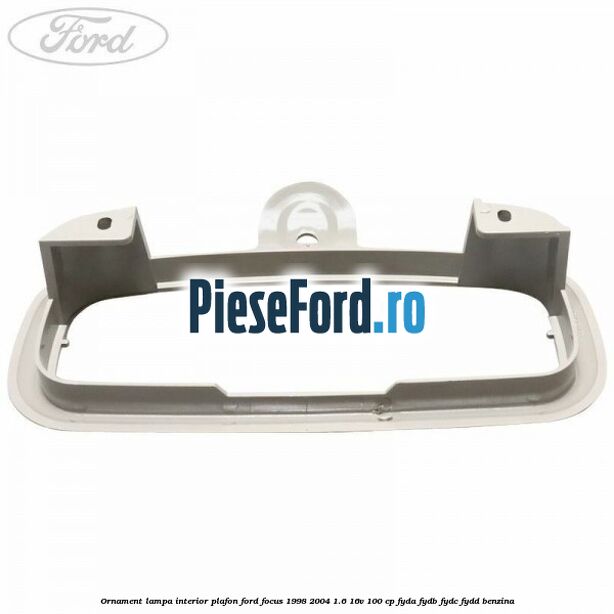 Ornament lampa interior plafon Ford Focus 1998-2004 1.6 16V 100 cp FYDA, FYDB, FYDC, FYDD benzina