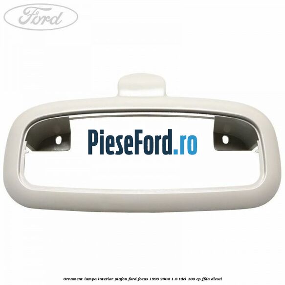 Ornament lampa interior plafon Ford Focus 1998-2004 1.8 TDCi 100 cp FFDA diesel