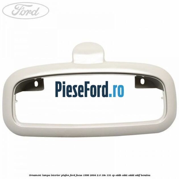 Ornament lampa interior plafon Ford Focus 1998-2004 2.0 16V 131 cp EDDB, EDDC, EDDD, EDDF benzina