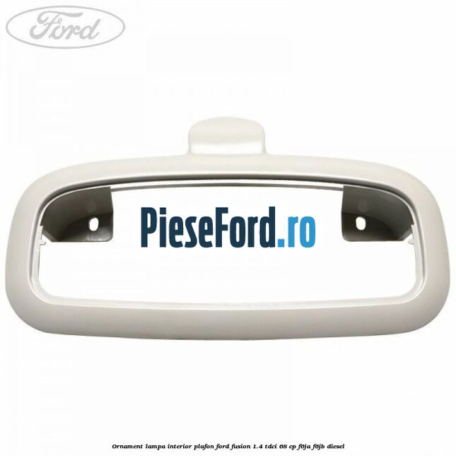 Ornament lampa interior plafon Ford Fusion 1.4 TDCi 68 cp Ornament lampa interior plafon Ford Fusion 1.4 TDCi 68 cp F6JA, F6JB diesel