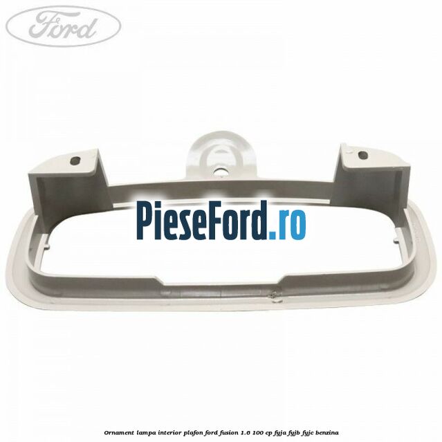 Ornament lampa interior plafon Ford Fusion 1.6 100 cp Ornament lampa interior plafon Ford Fusion 1.6 100 cp FYJA, FYJB, FYJC benzina