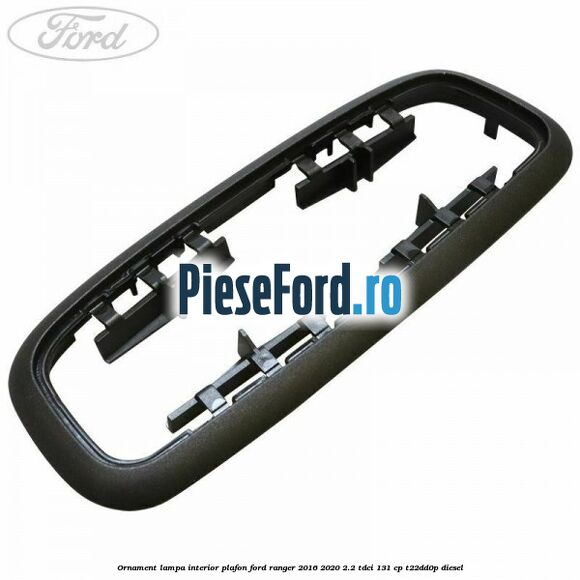 Ornament lampa interior plafon Ford Ranger 2016-2020 2.2 TDCi 131 cp T22DD0P diesel