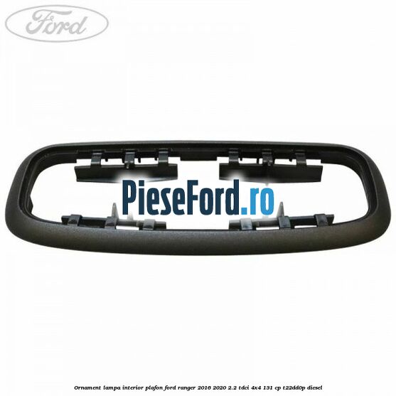 Ornament lampa interior plafon Ford Ranger 2016-2020 2.2 TDCi 4x4 131 cp Ornament lampa interior plafon Ford Ranger 2016-2020 2.2 TDCi 4x4 131 cp T22DD0P diesel