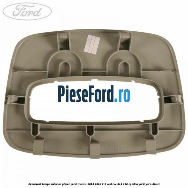Ornament lampa interior plafon Ford Transit 2014-2018 2.0 EcoBlue 4x4 170 cp BLRA, YNR6, YNRA diesel