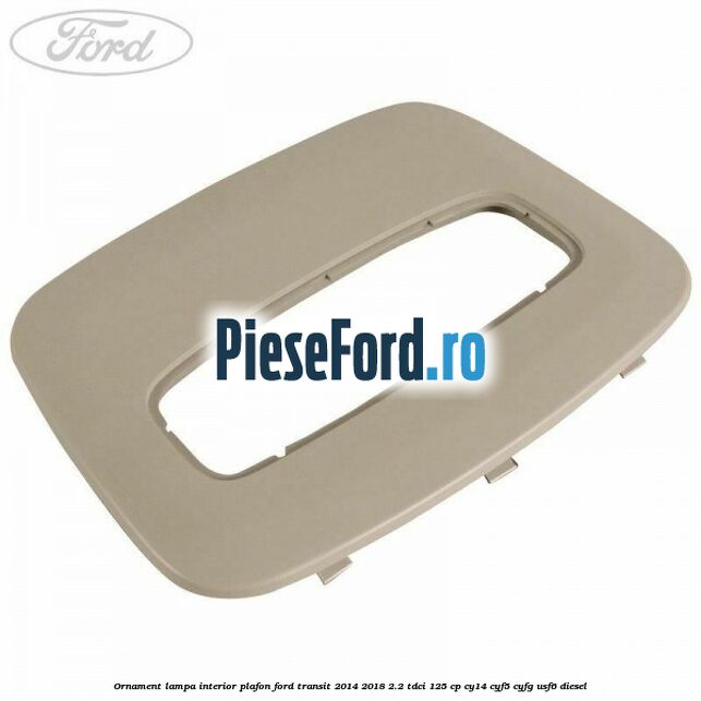 Ornament lampa interior plafon Ford Transit 2014-2018 2.2 TDCi 125 cp CY14, CYF5, CYFG, USF6 diesel